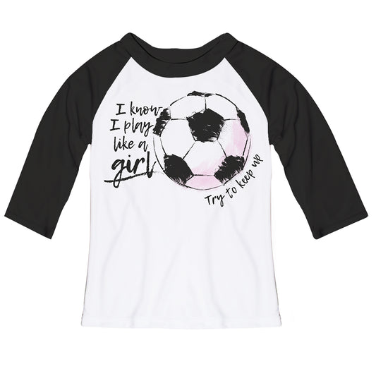 I Know I Play Like a Girl White and Black Raglan Tee Shirt 3/4 Sleeve