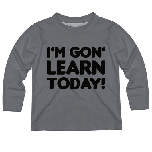 I Am Gon´ Learn Today Gray Long Sleeve Tee Shirt